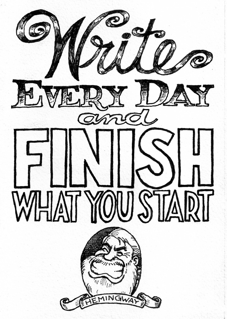 “FINISH WHAT YOU START,” said Hemingway, blunt and true and with purpose.